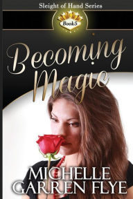 Title: Becoming Magic, Author: Michelle Garren Flye