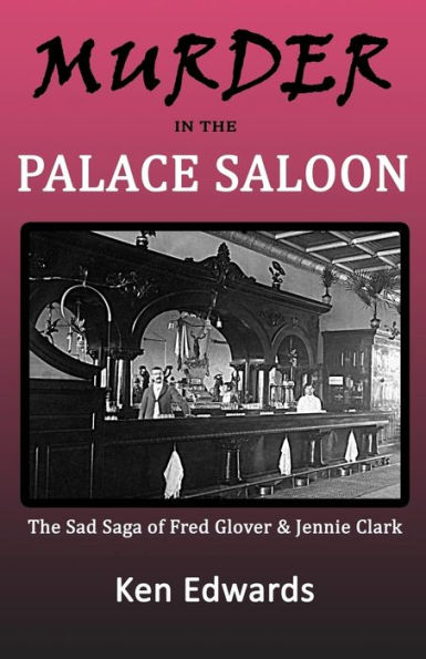 Murder in the Palace Saloon: The Sad Saga of Fred Glover and Jennie Clark