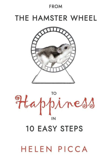 From the Hamster Wheel to Happiness in 10 Easy Steps