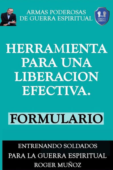 Herramienta Para Una Liberacion Efectiva. Formulario: Armas Poderosas de Guerra Espiritual