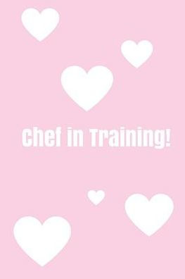 Chef In Training!: Create your own cookbook, Children's cookbook, Fill in Cookbook, 6 x 9 Inches, Contains space for over 60 recipes