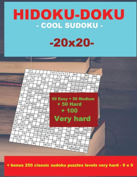 Hidoku-Doku - Cool Sudoku -20x20- 50 Easy + 50 Medium + 50 Hard + 100 Very Hard: Large Print + Solutions + Bonus 250 Classic Sudoku Puzzles Levels Very Hard - 9 X 9. Format 8.5 '' X 11 ''