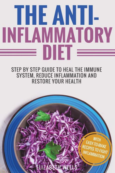 Anti Inflammatory Diet: Step By Step Guide To Heal The Immune System, Reduce Inflammation And Restore Your Health