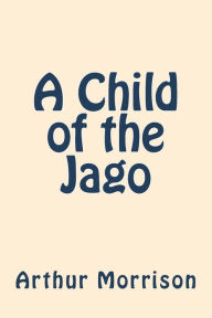 Title: A Child of the Jago, Author: Arthur Morrison