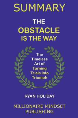 Summary The Obstacle Is The Way By Ryan Holiday The