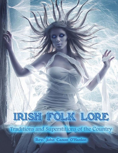 Irish Folk Lore: Traditions and Superstitions of the Country