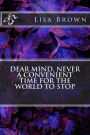 Dear Mind, Never a Convenient Time for the World to Stop