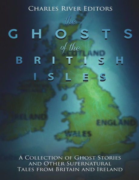 The Ghosts of the British Isles: A Collection of Ghost Stories and Other Supernatural Tales from Britain and Ireland