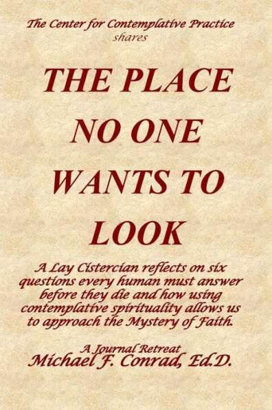 The Place No One Wants to Look: A Lay Cistercian reflects on six questions every human must answer before they die and how using contemplative spirituality allows us to approach the Mystery of Faith.