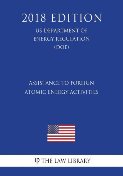 Assistance to Foreign Atomic Energy Activities (US Department of Energy Regulation) (DOE) (2018 Edition)
