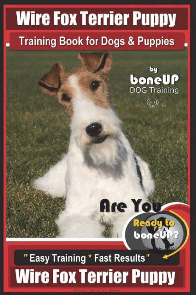 Wire Fox Terrier Puppy Wire Fox Terrier Training Book for Dogs & Puppies By Bone: Are You Ready to Bone Up? Easy Training * Fast Results Wire fox Terrier Puppy