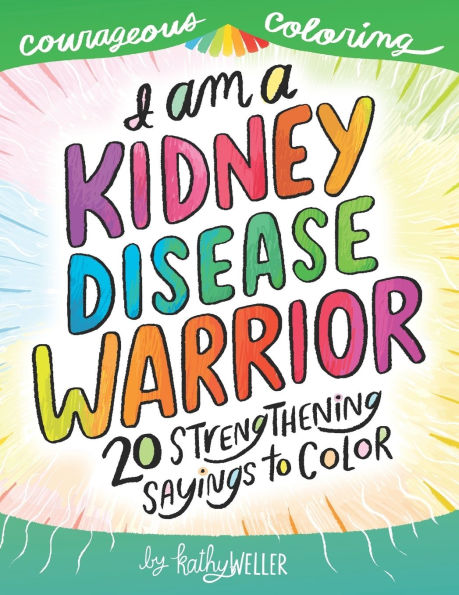 I Am A Kidney Disease Warrior: 20 Strengthening Sayings To Color: Kidney Disease Coloring Book, Kidney Support, Kidney Failure, Dialysis Support, Kathy Weller Books, Courageous Coloring
