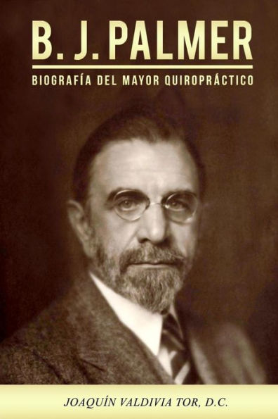 B.J. Palmer. Biografía del mayor quiropráctico