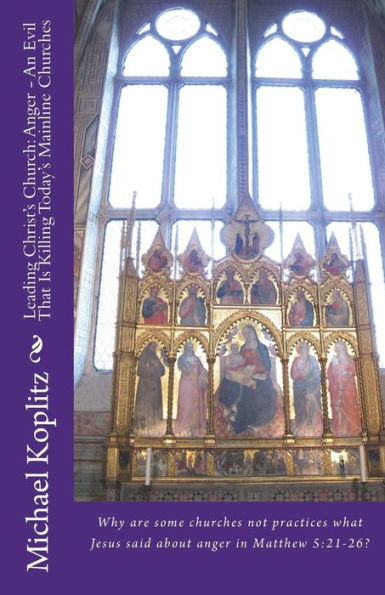 Leading Christ's Church: Anger - An Evil That Is Killing Today's Mainline Churches: Why are some churches not practices what Jesus said about anger in Matthew 5:21-26?