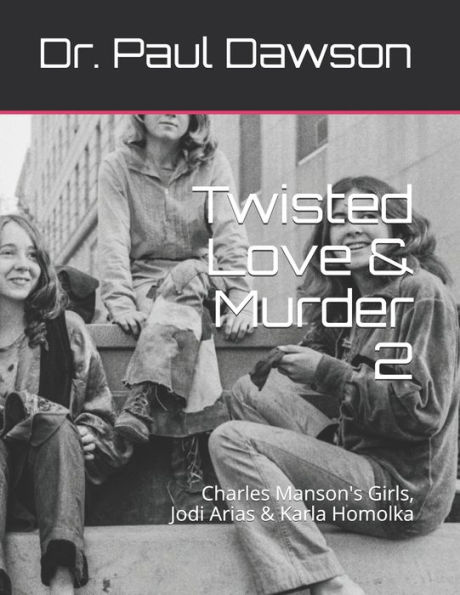 Twisted Love & Murder 2: Charles Manson's Girls, Jodi Arias & Karla Homolka