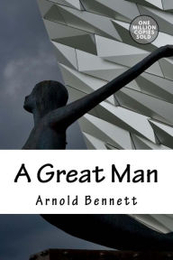 Title: A Great Man, Author: Arnold Bennett