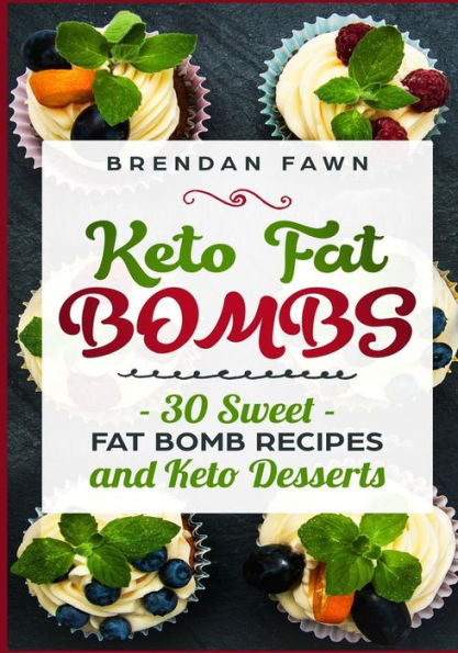 Keto Fat Bombs: 30 Sweet Fat Bomb Recipes and Keto Desserts: Energy Boosting Sweet Keto Fat Bombs Cookbook with Healthy Low-Carb Fat Bomb Cookies and Sugar Free Keto Fat Bombs Snacks