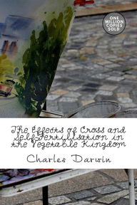 Title: The Effects of Cross and Self-Fertilisation in the Vegetable Kingdom, Author: Charles Darwin