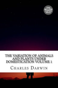 Title: The Variation of Animals and Plants Under Domestication Volume 1, Author: Charles Darwin