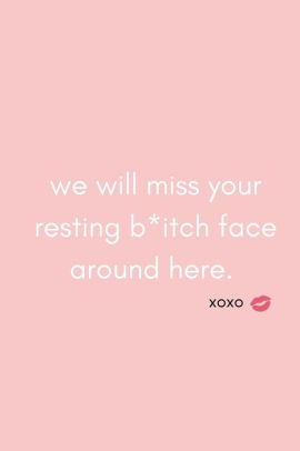 We Will Miss Your Resting B Tch Face Around Here Funny We Will