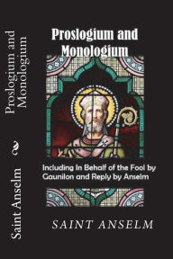 Title: Proslogium and Monologium (Including In Behalf of the Fool by Gaunilon and Reply by Anselm), Author: Anselm