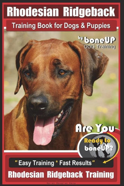 Rhodesian Ridgeback Training Book for Dogs & Puppies By BoneUP DOG Training: Are You Ready to Bone Up? Easy Training * Fast Results Rhodesian Ridgeback Training