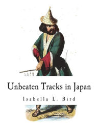 Title: Unbeaten Tracks in Japan, Author: Isabella L Bird