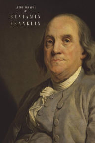 Title: The Autobiography of Benjamin Franklin: (Illustrated), Author: Benjamin Franklin