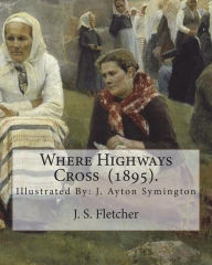 Title: Where Highways Cross (1895). By: J. S. Fletcher: Illustrated By: J. Ayton Symington (1859-1939).British illustrator, Author: J Ayton Symington