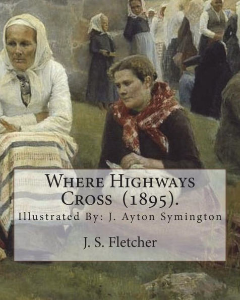 Where Highways Cross (1895). By: J. S. Fletcher: Illustrated By: J. Ayton Symington (1859-1939).British illustrator