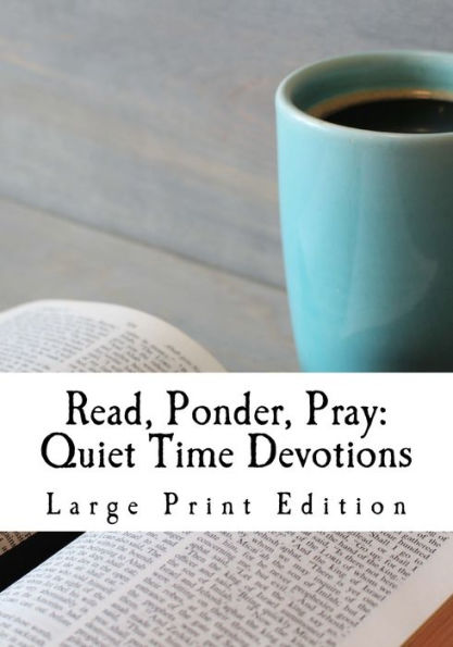 Read, Ponder, Pray: Quiet Time Devotions: Large Print