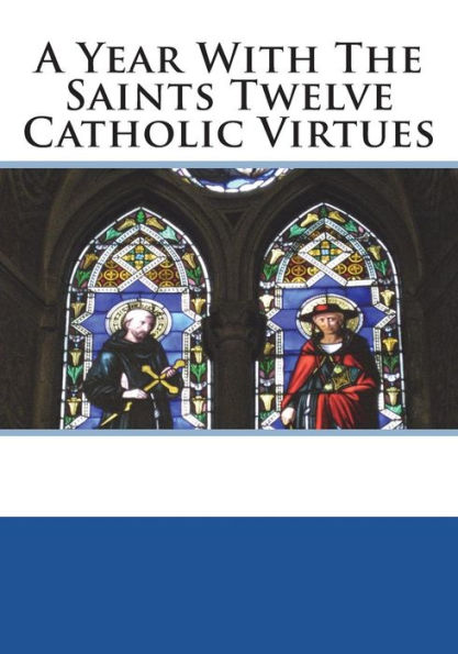 A Year With The Saints Twelve Catholic Virtues
