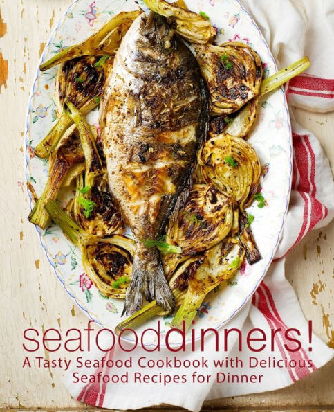 Seafood Dinners!: A Tasty Seafood Cookbook with Delicious Seafood Recipes for Dinner