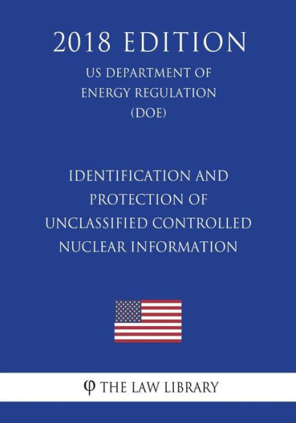 Identification and Protection of Unclassified Controlled Nuclear Information (US Department of Energy Regulation) (DOE) (2018 Edition)