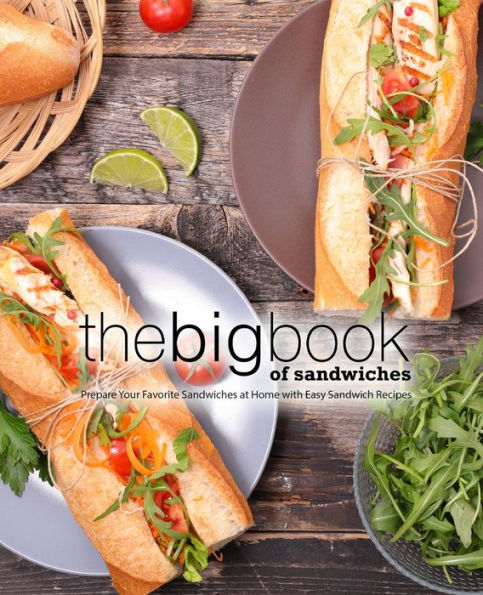The Big Book of Sandwiches: Prepare Your Favorite Sandwiches at Home with Easy Sandwich Recipes