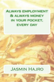 Title: Always employment & always money in your pocket, every day, Author: Jasmin Hajro