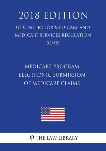 Medicare Program - Electronic Submission of Medicare Claims (US Centers for Medicare and Medicaid Services Regulation) (CMS) (2018 Edition)