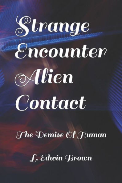 Strange Encounter Alien Contact: The Demise of The Human Race
