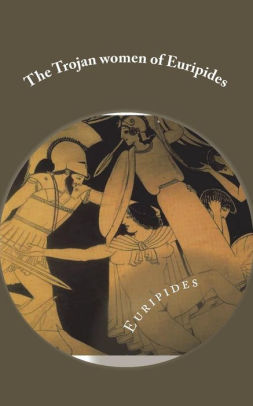 The Trojan women of Euripides by Euripides, Paperback | Barnes & Noble®