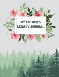 Title: My Father's Legacy Journal: Perfect For Father's Day Gifts, My Dad's Story, Grandfathers,Father's Memoirs Log, Holiday Shopping (Gifts for Dads) List 120 pages - 8.5