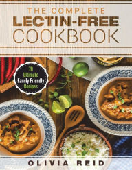 Title: The Complete Lectin Free Cookbook: 70 Ultimate Family Friendly Recipes, Author: Olivia Reid