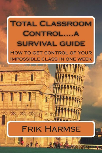 Total Classroom Control....a survival guide: How to get control of your impossible class in one week