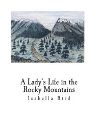 Title: A Lady's Life in the Rocky Mountains, Author: Isabella Bird