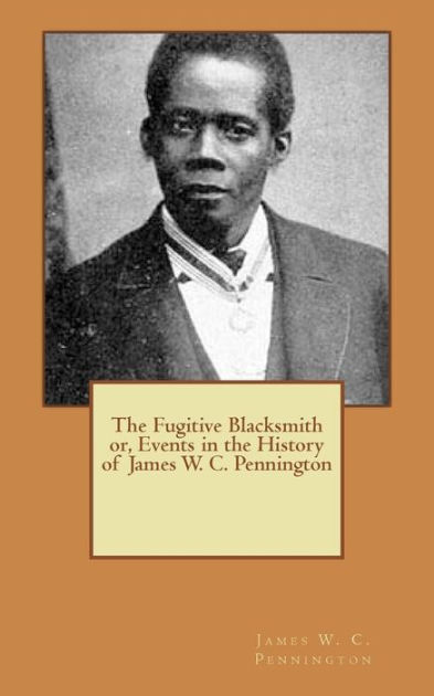 The Fugitive Blacksmith; Or, Events In The History Of James W. C ...