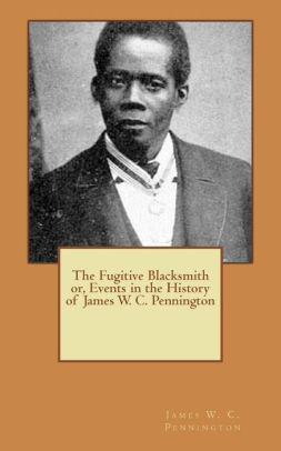 The Fugitive Blacksmith or, Events in the History of James W. C ...