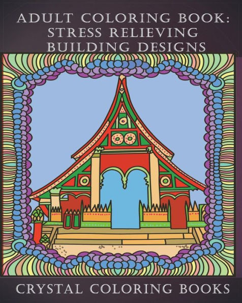 Adult Coloring Book: Stress Relieving Building Designs.: 30 Beautiful Buildings Coloring Pages. Stress Relieving Patterns To Help You Relax And Unwind.