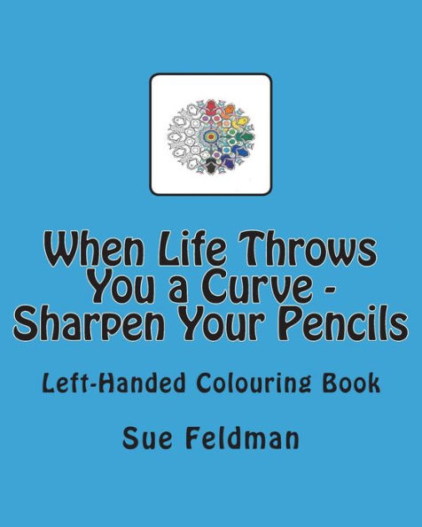 When Life Throws You a Curve - Sharpen Your Pencils: Left-Handed Colouring Book