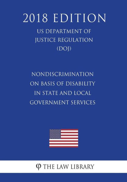 Nondiscrimination on Basis of Disability in State and Local Government Services (US Department of Justice Regulation) (DOJ) (2018 Edition)