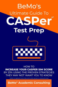 Title: BeMo's Ultimate Guide to CASPer Test Prep: How to Increase Your CASPer SIM Score by 23% Using the Proven Strategies They May Not Want You to Know, Author: Behrouz Moemeni