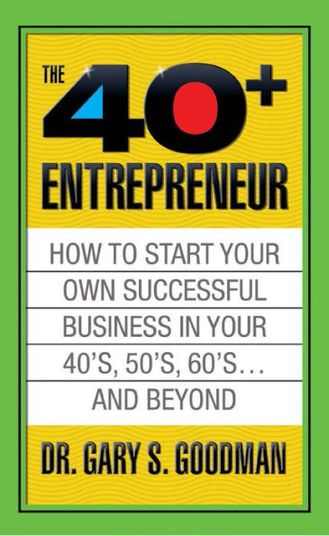 The Forty Plus Entrepreneur: How to Start a Successful Business Your 40's, 50's and Beyond: Beyond